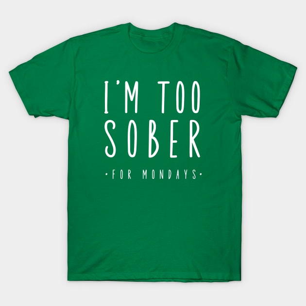 I'm Too Sober For Mondays T-Shirt by SOS@ddicted